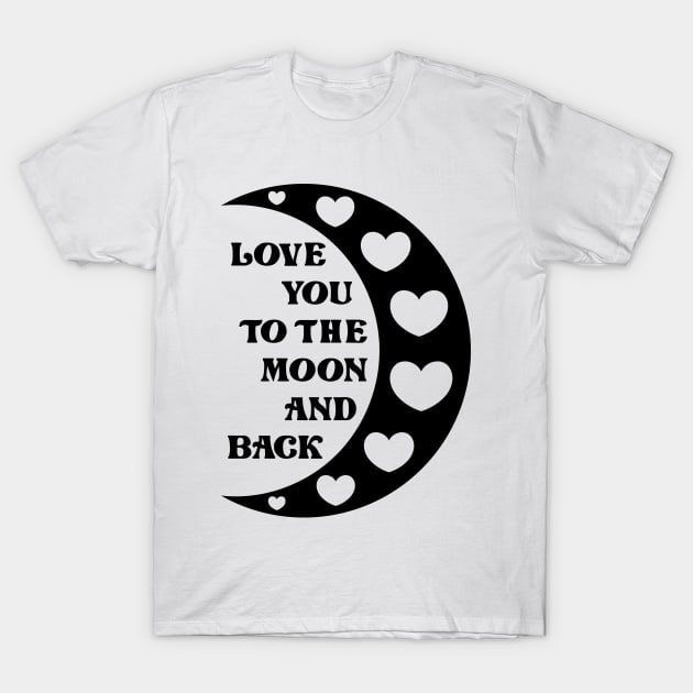 Love You To The Moon And Back T-Shirt by colorsplash